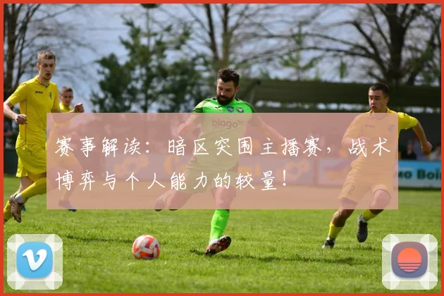 赛事解读：暗区突围主播赛，战术博弈与个人能力的较量！