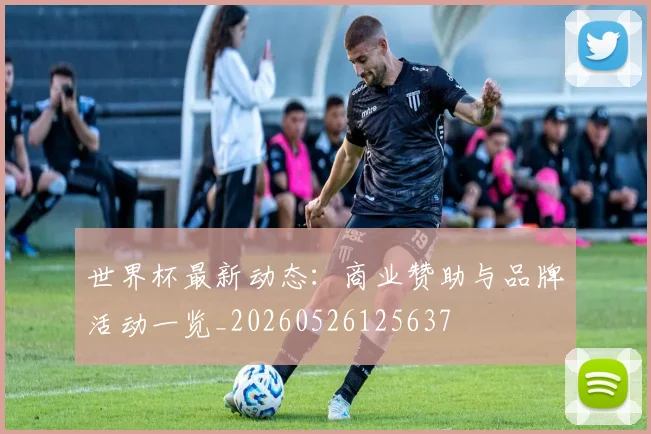 世界杯最新动态：商业赞助与品牌活动一览_20260526125637