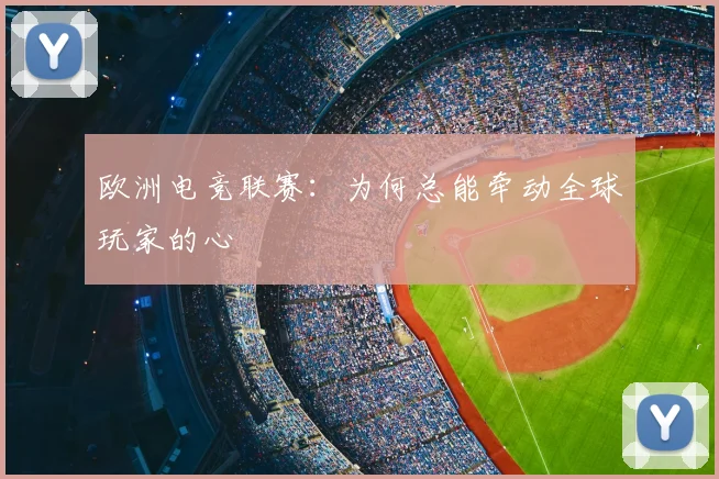 欧洲电竞联赛：为何总能牵动全球玩家的心