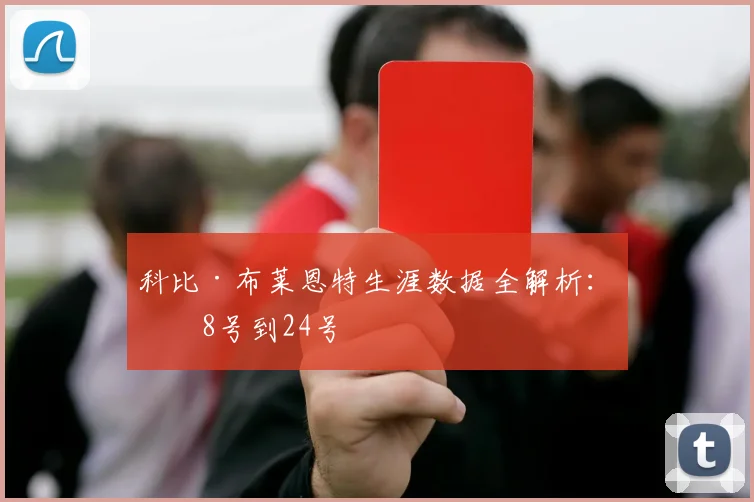 科比·布莱恩特生涯数据全解析：从8号到24号