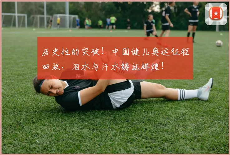 历史性的突破！中国健儿奥运征程回放，泪水与汗水铸就辉煌！