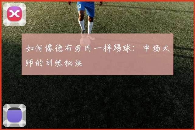如何像德布劳内一样踢球:中场大师的训练秘诀